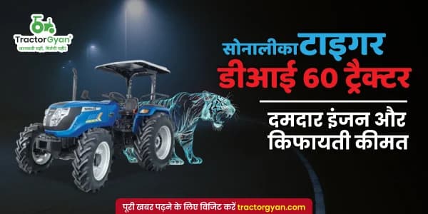 सोनालीका टाइगर डीआई 60 ट्रैक्टर: किफायती कीमत और दमदार इंजन के साथ image
