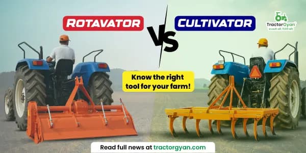 Rotavator vs Cultivator: Know the right tool for your farm! image