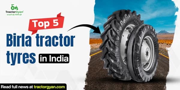 Best 5 Birla tractor tyres in India: Price list, features and performance image