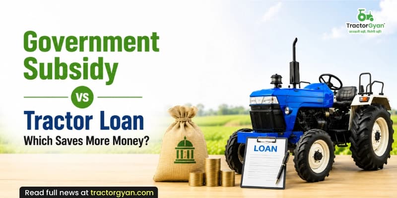 Government subsidy vs tractor loan: Which saves more money?