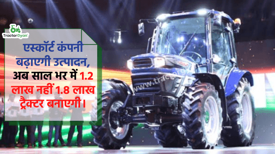 एस्कॉर्ट कंपनी बढ़ाएगी उत्पादन, अब साल भर में 1.2 लाख नहीं 1.8 लाख ट्रैक्टर बनाएगी। image