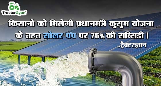 किसानो को मिलेगी प्रधानमंत्री कुसुम योजना के तहत सोलर पंप पर 75% की सब्सिडी | ट्रैक्टरज्ञान image
