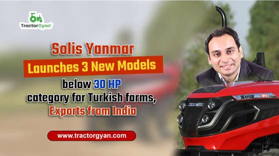 Solis Yanmar launches 3 new models below 30 HP category for Turkish farms, Exports from India image