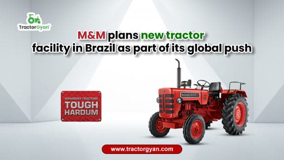 M&M plans new tractor facility in Brazil as part of its global push image