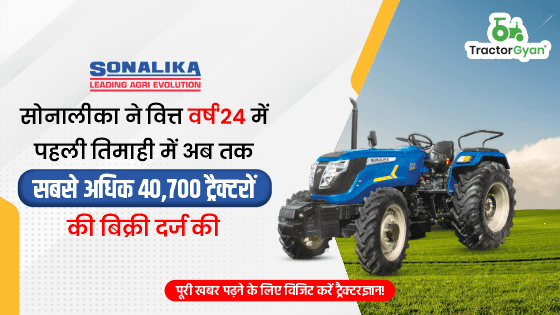 सोनालीका ने वित्त वर्ष'24 में पहली तिमाही में अब तक की सबसे अधिक 40,700 ट्रैक्टरों की बिक्री दर्ज की सोनालीका ने वित्त वर्ष'24 में पहली तिमाही में अब तक की सबसे अधिक 40,700 ट्रैक्टरों की बिक्री दर्ज की