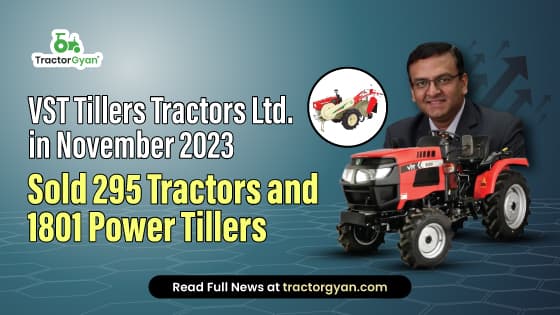 VST Tillers Tractors Ltd. in November 2023 Sold 295 Tractors and 1801 Power Tillers VST Tillers Tractors Ltd. in November 2023 Sold 295 Tractors and 1801 Power Tillers