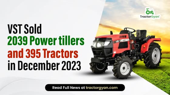 VST Sold 2039 Power tillers and 395 Tractors in December 2023 VST Sold 2039 Power tillers and 395 Tractors in December 2023