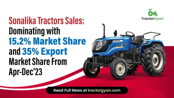 Sonalika Tractors Sales: Dominating with 15.2% Market Share and 35% Exports Market Share From Apr-Dec’23 Sonalika Tractors Sales: Dominating with 15.2% Market Share and 35% Exports Market Share From Apr-Dec’23 image