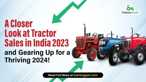A Closer Look at Tractor Sales in India 2023 and Gearing Up for a Thriving 2024! A Closer Look at Tractor Sales in India 2023 and Gearing Up for a Thriving 2024!