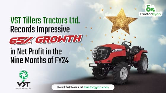VST Tillers Tractors Ltd. Records Impressive 65% Growth in Net Profit in the Nine Months of FY24 VST Tillers Tractors Ltd. Records Impressive 65% Growth in Net Profit in the Nine Months of FY24