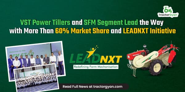 VST Power Tillers and SFM Segment Lead the Way with More Than 60% Market Share and LEADNXT Initiative VST Power Tillers and SFM Segment Lead the Way with More Than 60% Market Share and LEADNXT Initiative