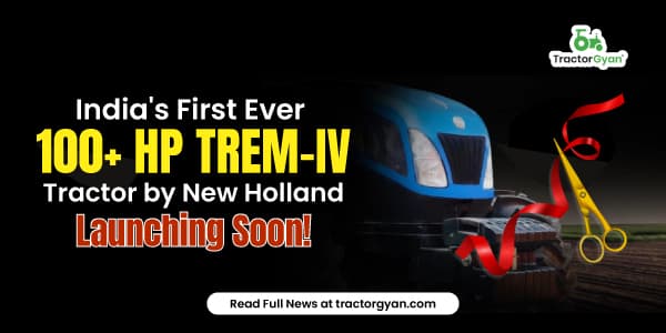 India's First Ever 100+ HP Trem-IV Tractor by New Holland Launching Soon! India's First Ever 100+ HP Trem-IV Tractor by New Holland Launching Soon!