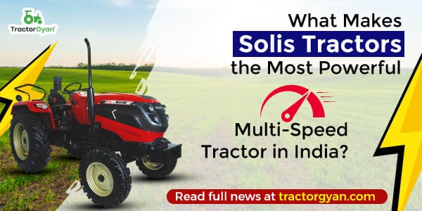 What Makes Solis Tractors the Most Powerful Multi-Speed Tractor in India? What Makes Solis Tractors the Most Powerful Multi-Speed Tractor in India?