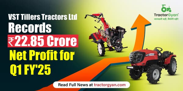 VST Tillers Tractors Ltd Records ₹22.85 Crore Net Profit for Q1 FY'25 VST Tillers Tractors Ltd Records ₹22.85 Crore Net Profit for Q1 FY'25