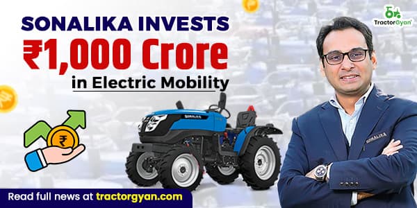 Sonalika Invests ₹1,000 Crore in Electric Mobility Sonalika Invests ₹1,000 Crore in Electric Mobility image