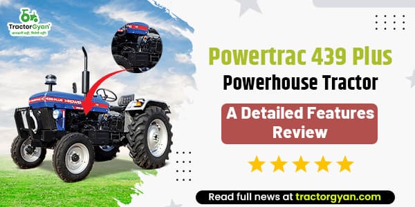 Powertrac 439 Plus Powerhouse Tractor: A Detailed Features Review Powertrac 439 Plus Powerhouse Tractor: A Detailed Features Review image