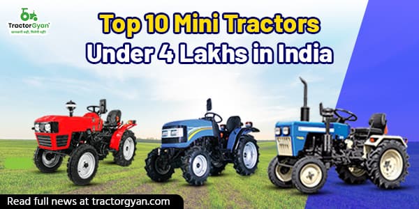 Top 10 Mini Tractors Under 4 Lakhs in India Top 10 Mini Tractors Under 4 Lakhs in India