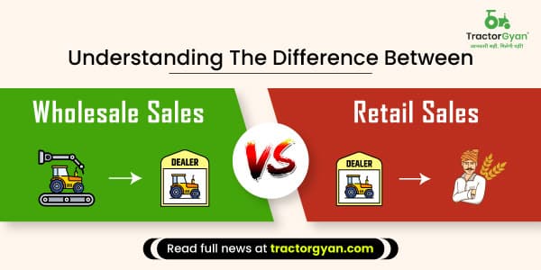Understand the Difference Between Retail Tractor Sales and Wholesale Tractor Sales | Tractorgyan Understand the Difference Between Retail Tractor Sales and Wholesale Tractor Sales | Tractorgyan image