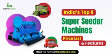 India’s Top 8 Super Seeder Machines Price List & Features India’s Top 8 Super Seeder Machines Price List & Features