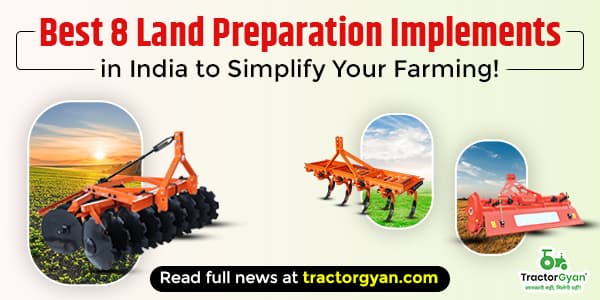 Best 8 Land Preparation Implements in India to Simplify Your Farming! Best 8 Land Preparation Implements in India to Simplify Your Farming!