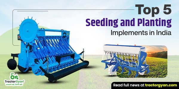 Top 5 Seeding and Planting Implements in India Top 5 Seeding and Planting Implements in India image
