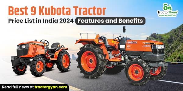 Best 9 Kubota Tractor Price List in India 2025-2026 | Features and Benefits Best 9 Kubota Tractor Price List in India 2025-2026 | Features and Benefits