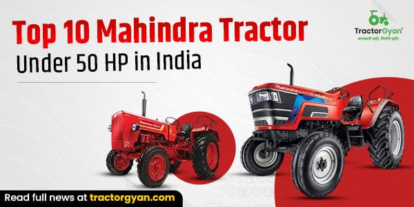 Top 10 Mahindra Tractor Under 50 HP in India: Feature, Price, Images Top 10 Mahindra Tractor Under 50 HP in India: Feature, Price, Images image