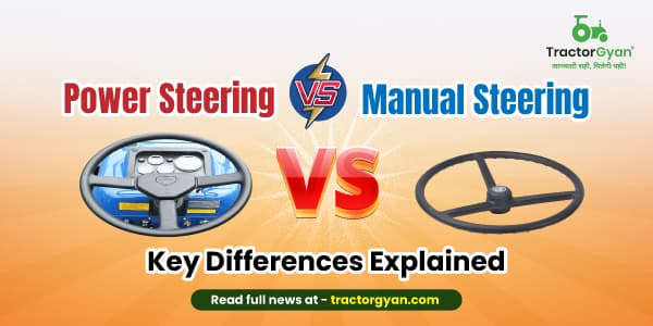 Power Steering vs Manual Steering in Tractor: Key Differences Explained Power Steering vs Manual Steering in Tractor: Key Differences Explained image