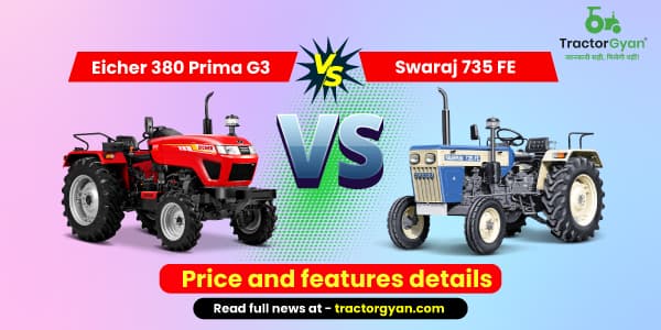 Eicher 380 Prima G3 vs Swaraj 735 FE: Price and Features Details Eicher 380 Prima G3 vs Swaraj 735 FE: Price and Features Details
