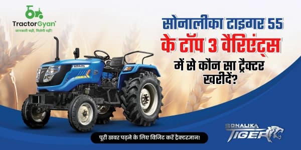 सोनालीका टाइगर 55 के टॉप 3 वैरिएंट्स में से कौन सा ट्रैक्टर खरीदें? सोनालीका टाइगर 55 के टॉप 3 वैरिएंट्स में से कौन सा ट्रैक्टर खरीदें?