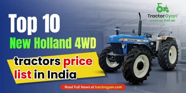 Top 10 New Holland 4WD Tractors Price List in India Top 10 New Holland 4WD Tractors Price List in India