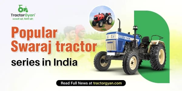 Most Popular Swaraj Tractor Series for Indian Farmers in 2025 Most Popular Swaraj Tractor Series for Indian Farmers in 2025 image