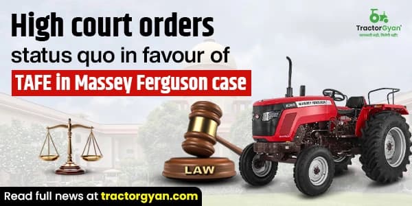 High Court Orders Status Quo in Favour of TAFE in Massey Ferguson Case High Court Orders Status Quo in Favour of TAFE in Massey Ferguson Case