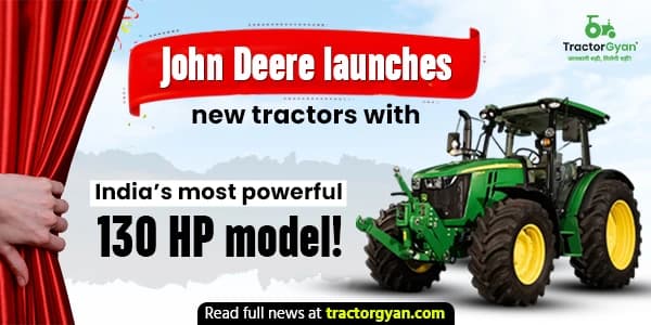 John Deere Launches New Tractors with India’s Most Powerful 130 HP Model! John Deere Launches New Tractors with India’s Most Powerful 130 HP Model!