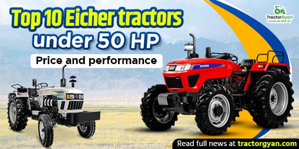 Top 10 Eicher Tractors Under 50 HP: Price and Performance Top 10 Eicher Tractors Under 50 HP: Price and Performance