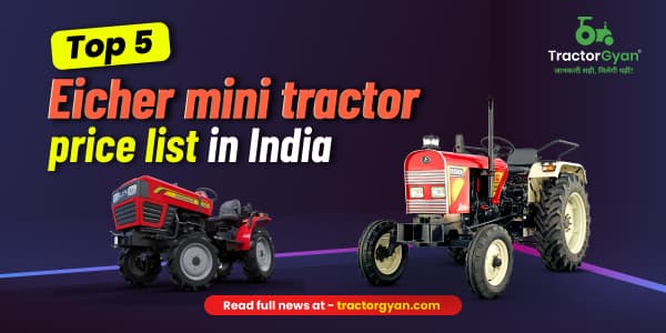 Top 5 Eicher Mini Tractor Price List in India 2025 Top 5 Eicher Mini Tractor Price List in India 2025 image