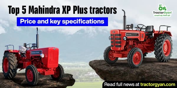 Top 5 Mahindra XP Plus Tractors – Price and Key Specifications Top 5 Mahindra XP Plus Tractors – Price and Key Specifications
