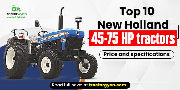 Top 10 New Holland 45 - 75 HP Tractors: Price and Specifications Top 10 New Holland 45 - 75 HP Tractors: Price and Specifications