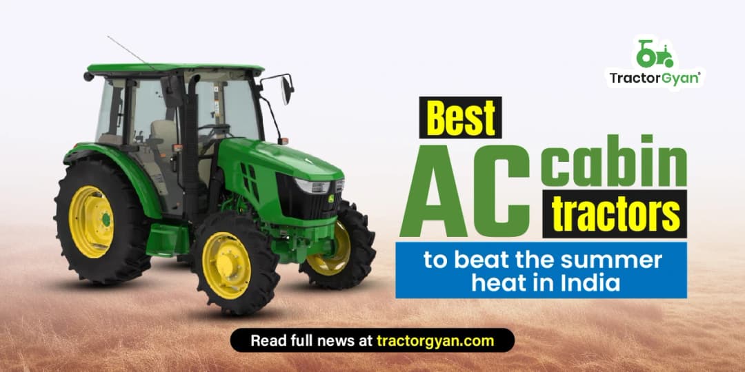 Best AC Cabin Tractors to Beat the Summer Heat in India 2025 Best AC Cabin Tractors to Beat the Summer Heat in India 2025