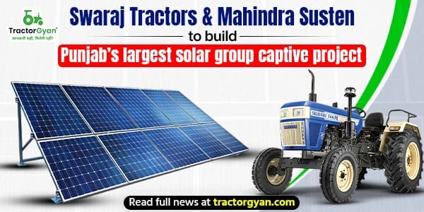 Swaraj Tractors & Mahindra Susten to Build Punjab’s Largest Solar Group Captive Project Swaraj Tractors & Mahindra Susten to Build Punjab’s Largest Solar Group Captive Project