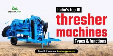 India’s Top 10 Thresher machines: Types & functions India’s Top 10 Thresher machines: Types & functions