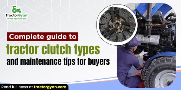 Complete Guide to Tractor Clutch Types and Maintenance Tips for Buyers Complete Guide to Tractor Clutch Types and Maintenance Tips for Buyers