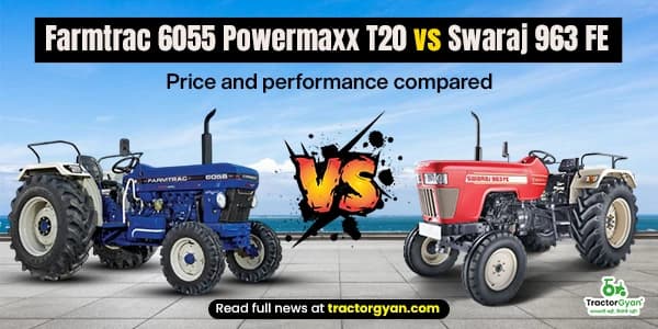 Farmtrac 6055 Powermaxx T20 vs Swaraj 963 FE – Price and Performance Compared Farmtrac 6055 Powermaxx T20 vs Swaraj 963 FE – Price and Performance Compared