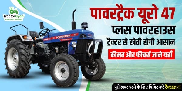 पावरट्रैक यूरो 47 प्लस पावरहाउस ट्रैक्टर से खेती होगी आसान: कीमत और फीचर्स जाने यहाँ पावरट्रैक यूरो 47 प्लस पावरहाउस ट्रैक्टर से खेती होगी आसान: कीमत और फीचर्स जाने यहाँ