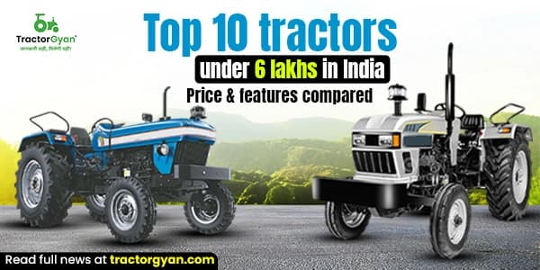 Top 10 Tractors Under 6 Lakhs in India – Price & Features Compared Top 10 Tractors Under 6 Lakhs in India – Price & Features Compared