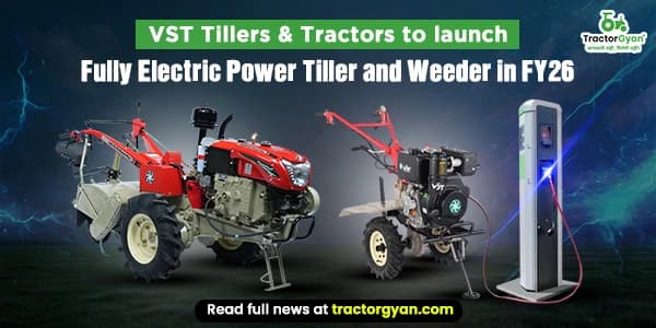 VST Tillers & Tractors to Introduce Electric Power Tiller and Weeder in FY'26 VST Tillers & Tractors to Introduce Electric Power Tiller and Weeder in FY'26