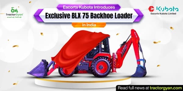 Escorts Kubota Introduces Exclusive BLX 75 Backhoe Loader in India Escorts Kubota Introduces Exclusive BLX 75 Backhoe Loader in India image
