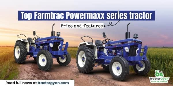 Top 4 Farmtrac Powermaxx series tractor - price and features Top 4 Farmtrac Powermaxx series tractor - price and features image