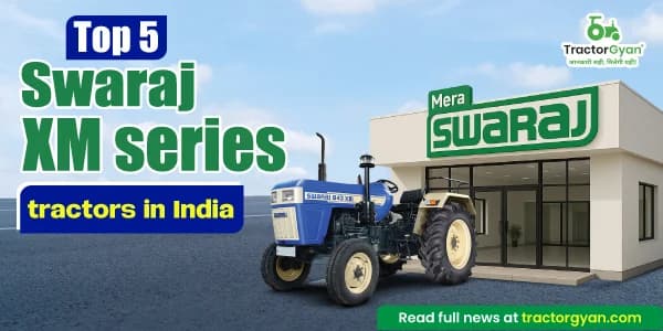 Top 5 Swaraj XM series tractors in India – price and features Top 5 Swaraj XM series tractors in India – price and features