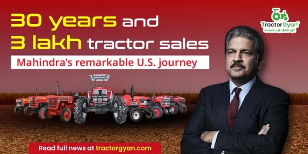30 years and 3 lakh tractor sales: Mahindra’s remarkable U.S. journey 30 years and 3 lakh tractor sales: Mahindra’s remarkable U.S. journey